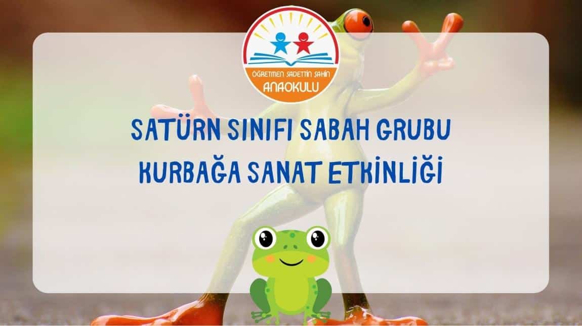 SATÜRN SINIFI SABAH GRUBU KURBAĞA SANAT ETKİNLİĞİ