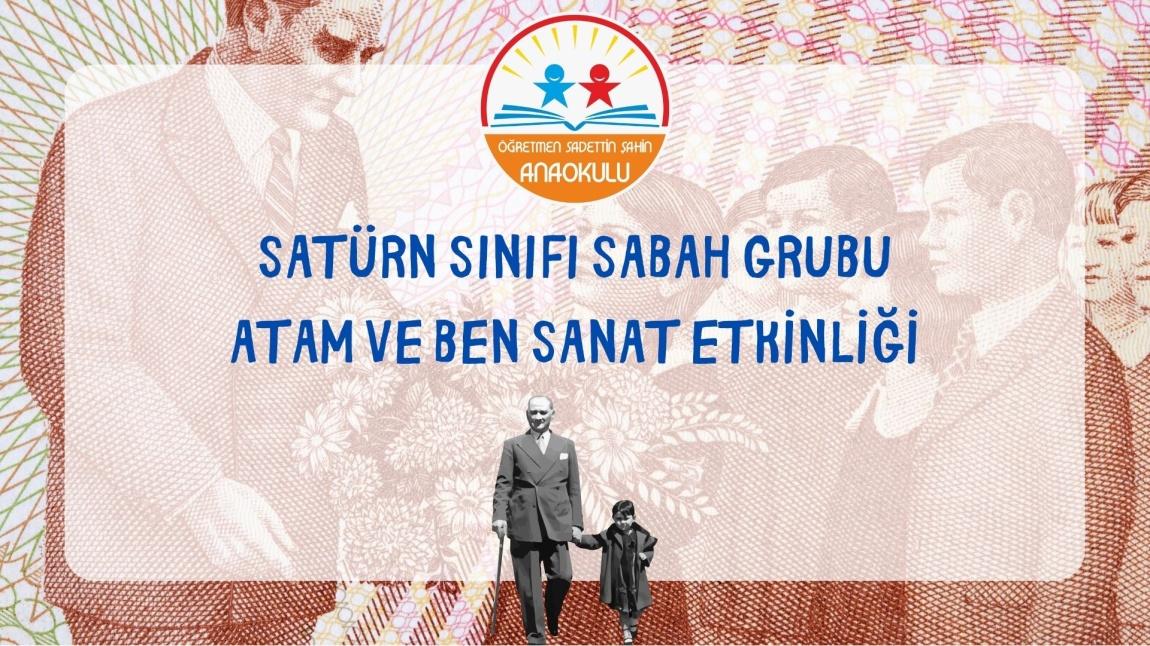 SATÜRN SINIFI SABAH GRUBU ATAM VE BEN SANAT ETKİNLİĞİ